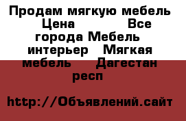 Продам мягкую мебель. › Цена ­ 7 000 - Все города Мебель, интерьер » Мягкая мебель   . Дагестан респ.